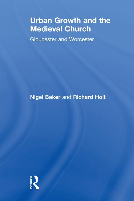 Urban Growth and the Medieval Church - Nigel Baker, Richard Holt