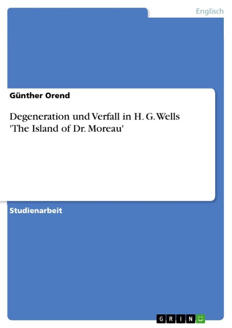 Degeneration und Verfall in H. G. Wells 'The Island of Dr. Moreau' - Günther Orend