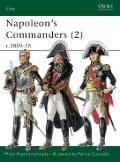 Napoleon's Commanders (2): C.1809-15 - Philip Haythornthwaite