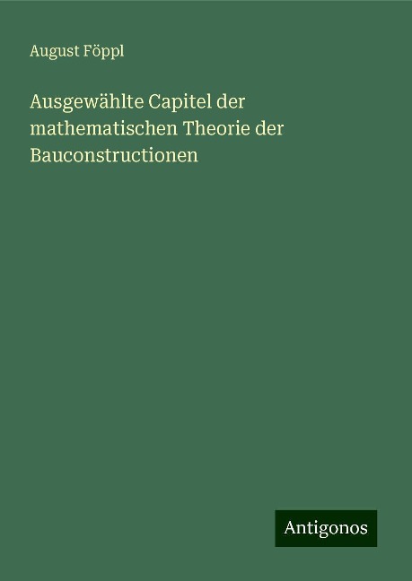 Ausgewählte Capitel der mathematischen Theorie der Bauconstructionen - August Föppl