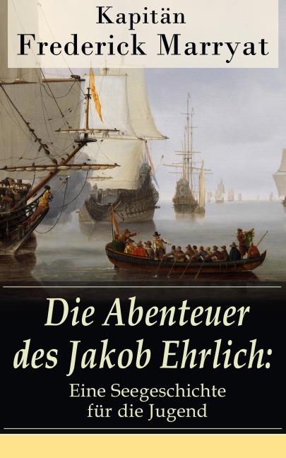 Die Abenteuer des Jakob Ehrlich: Eine Seegeschichte für die Jugend - Frederick Kapitän Marryat