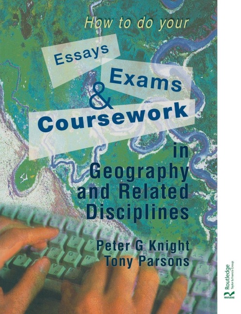 How to do your Essays, Exams and Coursework in Geography and Related Disciplines - Peter Knight, Tony Parsons