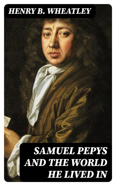 Samuel Pepys and the World He Lived In - Henry B. Wheatley