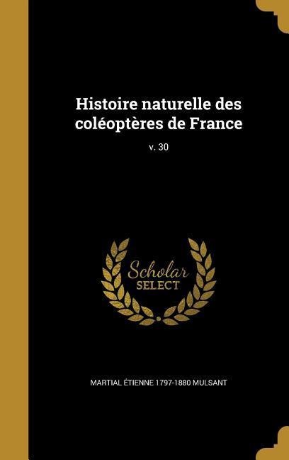 Histoire naturelle des coléoptères de France; v. 30 - Martial Étienne Mulsant