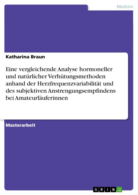 Eine vergleichende Analyse hormoneller und natürlicher Verhütungsmethoden anhand der Herzfrequenzvariabilität und des subjektiven Anstrengungsempfindens bei Amateurläuferinnen - Katharina Braun
