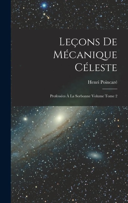 Leçons de mécanique céleste: Professées à la Sorbonne Volume Tome 2 - Henri Poincaré