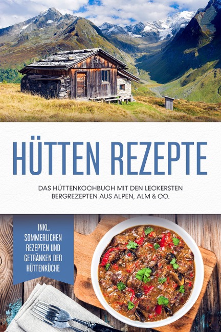 Hütten Rezepte: Das Hüttenkochbuch mit den leckersten Bergrezepten aus Alpen, Alm & Co. - inkl. sommerlichen Rezepten und Getränken der Hüttenküche - Markus Langenberg