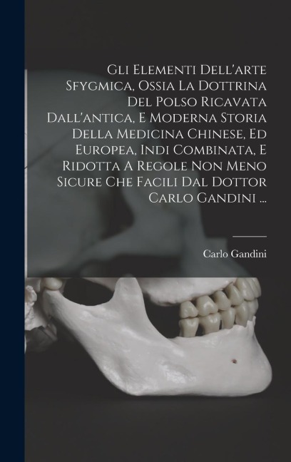 Gli Elementi Dell'arte Sfygmica, Ossia La Dottrina Del Polso Ricavata Dall'antica, E Moderna Storia Della Medicina Chinese, Ed Europea, Indi Combinata - Carlo Gandini