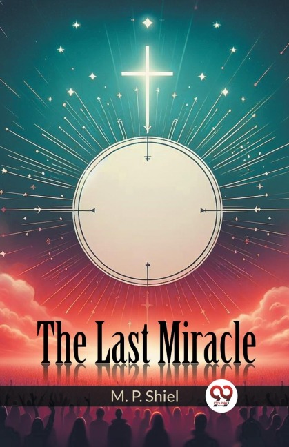 The Last Miracle - M. P. Shiel