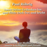 Cover-Bild zum Titel 'Lasse Deine Gedanken los und fühle Dich frei und leicht' von 'Paul Röhrig, Paul Röhrig'