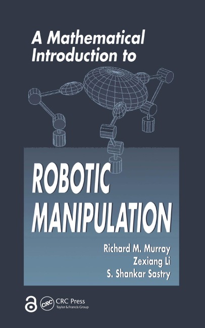 A Mathematical Introduction to Robotic Manipulation - Richard M. Murray, S. Shankar Sastry, Zexiang Li