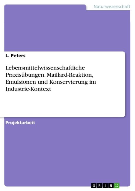 Lebensmittelwissenschaftliche Praxisübungen. Maillard-Reaktion, Emulsionen und Konservierung im Industrie-Kontext - L. Peters