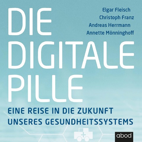 Die digitale Pille - Elgar Fleisch, Christoph Franz, Andreas Herrmann, Annette Mönninghoff