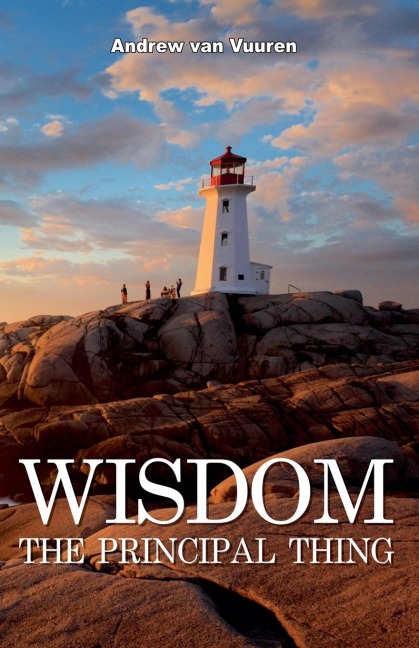 Wisdom The Principal Thing - Andrew van Vuuren