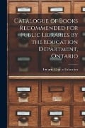 Catalogue of Books Recommended for Public Libraries by the Education Department, Ontario [microform] - 