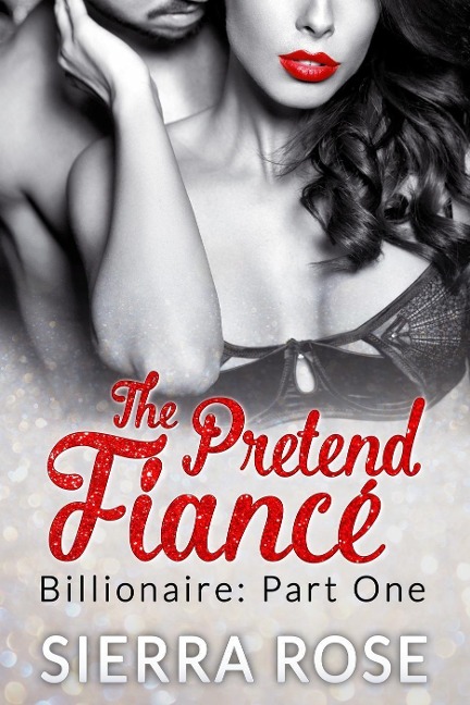 The Pretend Fiancé - Billionaire - Part 1 (Troubled Heart of the Billionaire, #1) - Sierra Rose