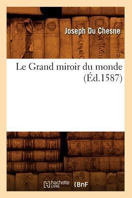 Le Grand Miroir Du Monde, (Éd.1587) - Joseph Du Chesne
