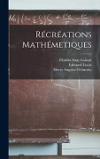 Récréations Mathémetiques - Edouard Lucas, Henry Auguste Delannoy, Charles Ange Laisant