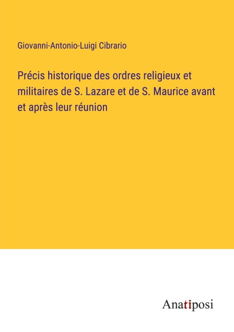 Précis historique des ordres religieux et militaires de S. Lazare et de S. Maurice avant et après leur réunion - Giovanni-Antonio-Luigi Cibrario