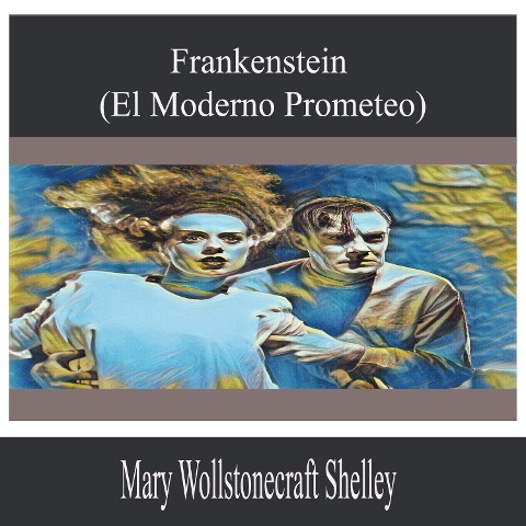 Frankenstein (El Moderno Prometeo) - Mary Wollstonecraft Shelley