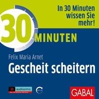 30 Minuten Gescheit scheitern - Felix Maria Arnet