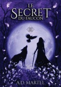 Cover-Bild zum Titel 'Le Secret du Faucon - Tome 3' von 'A D Martel'