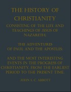 Cover-Bild zum Titel 'THE HISTORY OF CHRISTIANITY: CONSISTING OF THE  LIFE AND TEACHINGS OF JESUS OF NAZARETH;' von 'John S. C. Abbott'