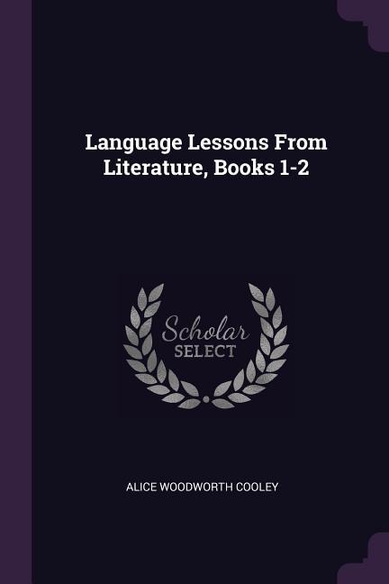 Language Lessons From Literature, Books 1-2 - Alice Woodworth Cooley