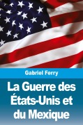 Cover-Bild zum Titel 'La Guerre des États-Unis et du Mexique' von 'Gabriel Ferry'