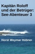 Cover-Bild zum Titel 'Kapitän Roloff und der Betrüger: See-Abenteuer 3' von 'Horst Weymar Hübner'