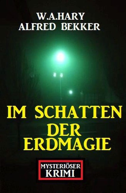 Im Schatten der Erdmagie: Mysteriöser Krimi - Alfred Bekker, W. A. Hary