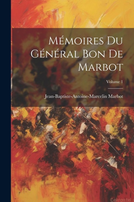 Mémoires Du Général Bon De Marbot; Volume 1 - Jean-Baptiste-Antoine-Marcelin Marbot
