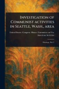 Cover-Bild zum Titel 'Investigation of Communist Activities in Seattle, Wash., Area' von 'United States Congress Activities'