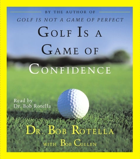 Golf Is a Game of Confidence - Bob Rotella