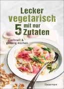Cover-Bild zum Titel 'Lecker vegetarisch mit nur 5 Zutaten - schnelle, preiswerte und gesunde Rezepte' von ''