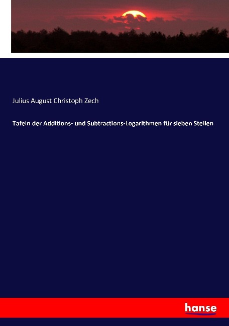 Tafeln der Additions- und Subtractions-Logarithmen für sieben Stellen - Julius August Christoph Zech
