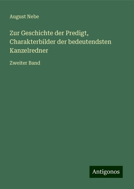 Zur Geschichte der Predigt, Charakterbilder der bedeutendsten Kanzelredner - August Nebe