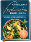  Vegetarisches Express Kochbuch für Anfänger, Studenten, Berufstätige und Faule: Die leckersten vegetarischen Rezepte für eine gesunde & zeitsparende Ernährung im Alltag