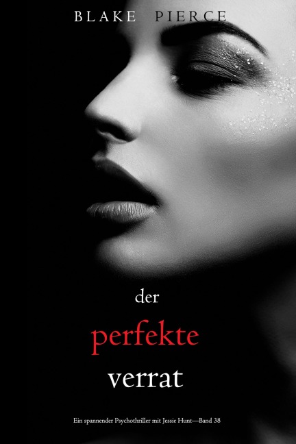 Der perfekte Verrat (Ein spannender Psychothriller mit Jessie Hunt-Band 38) - Blake Pierce