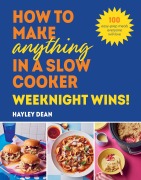 Cover-Bild zum Titel 'How to Make Anything in a Slow Cooker: Weeknight Wins!' von 'Hayley Dean'