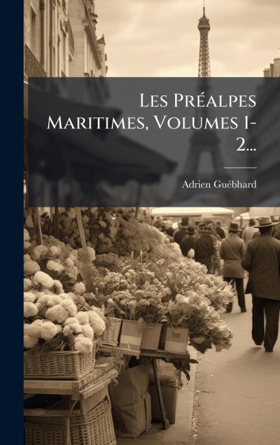 Les PrÃ(c)alpes Maritimes, Volumes 1-2... - Adrien Guã(c)Bhard