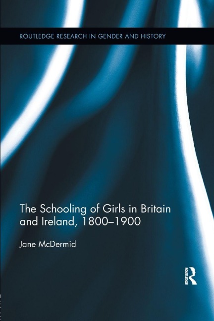 The Schooling of Girls in Britain and Ireland, 1800- 1900 - Jane Mcdermid