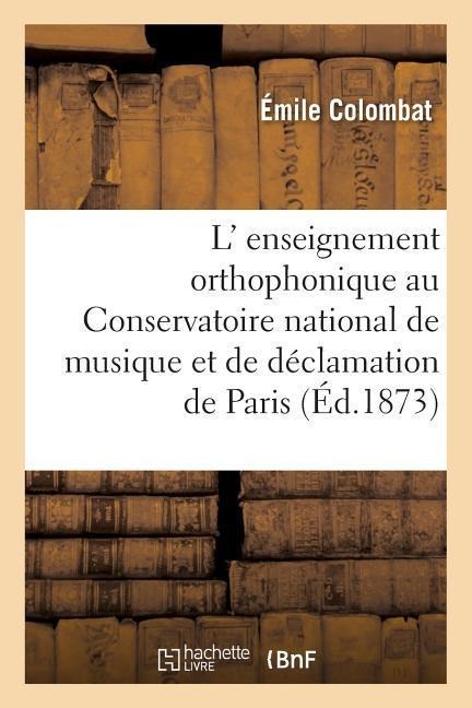 L' Enseignement Orthophonique Au Conservatoire National de Musique Et de Déclamation de Paris - Émile Colombat