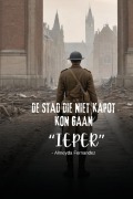 Cover-Bild zum Titel 'De stad die niet kapot kon gaan "Ieper"' von 'Almeyda Fernandez'