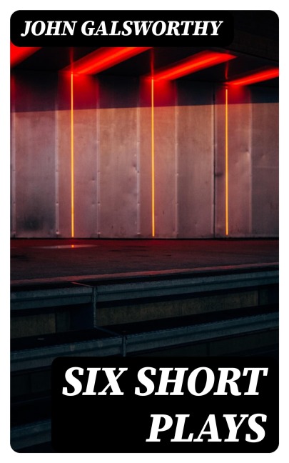 Six Short Plays - John Galsworthy