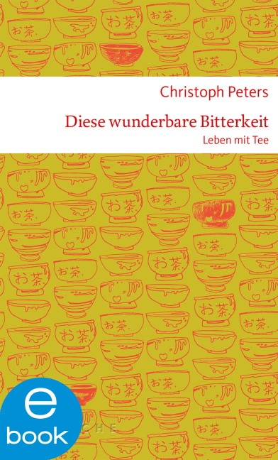 Diese wunderbare Bitterkeit. Leben mit Tee - Christoph Peters