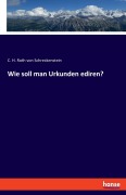 Cover-Bild zum Titel 'Wie soll man Urkunden ediren?' von 'C. H. Roth von Schreckenstein'