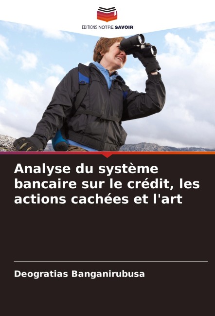 Analyse du système bancaire sur le crédit, les actions cachées et l'art - Déogratias Banganirubusa