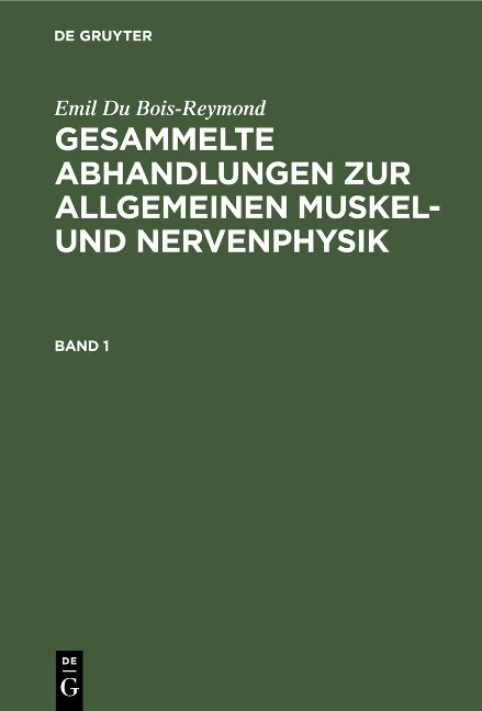 Emil Du Bois-Reymond: Gesammelte Abhandlungen zur allgemeinen Muskel- und Nervenphysik. Band 1 - Emil Du Bois-Reymond