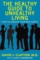 The Healthy Guide to Unhealthy Living - Dr. David J. Clayton